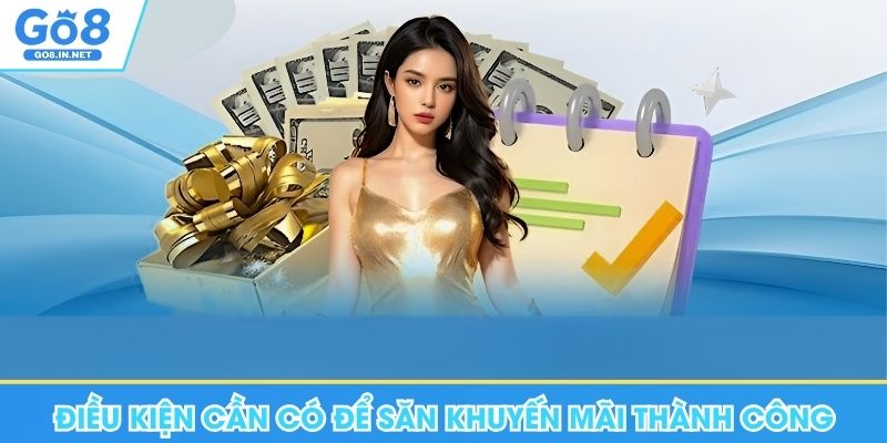 Khuyến Mãi Go8 - Nhận Thưởng Cùng Những Sự Kiện Cực Hot 9 Điều kiện cần có để săn khuyến mãi Go8 thành công