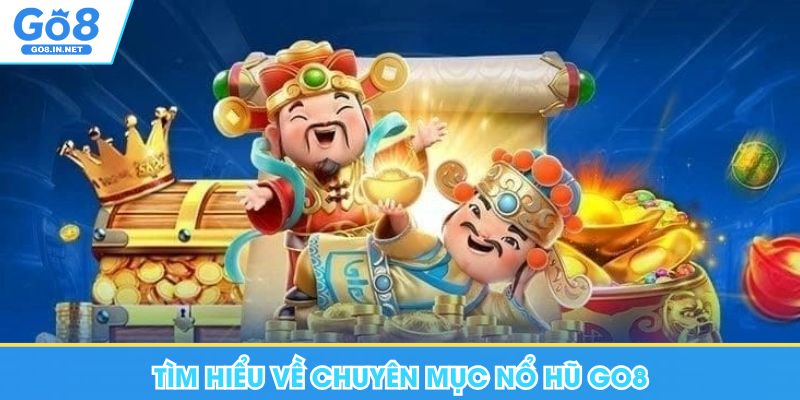 Nổ Hũ Go8 - Quay Thưởng Liền Tay Nhận Ngay Tiền Tỷ 5 Tìm hiểu về chuyên mục nổ hũ Go8